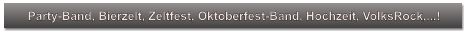 Party-Band, Bierzelt, Zeltfest, Oktoberfest-Band, Hochzeit, VolksRock,...!